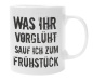Preview: Weiße oder schwarzweiße Tasse "Was ihr vorglüht, trinke ich zum Frühstück"