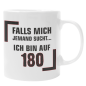 Preview: Schwarzweiße oder weiße Tasse "Falls mich jemand sucht... Bin auf 180."