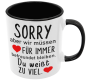 Preview: Weiße oder schwarzweiße Tasse "Sorry, aber wir müssen für immer befreundet bleiben..." Geschenktasse, Freundschaft, Freunde