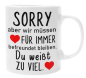 Preview: Weiße oder schwarzweiße Tasse "Sorry, aber wir müssen für immer befreundet bleiben..." Geschenktasse, Freundschaft, Freunde