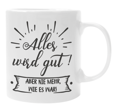 Preview: Tasse oder Kissen "Alles wird gut! Aber nie mehr, wie es war."