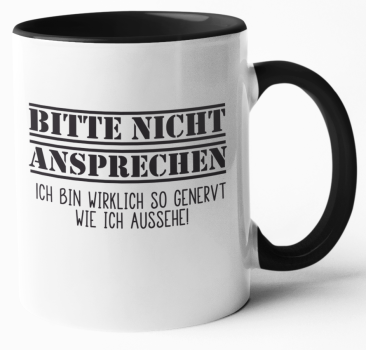 Preview: Weiße oder schwarzweiße Tasse "Bitte nicht ansprechen...Ich bin wirklich so genervt wie ich aussehe."