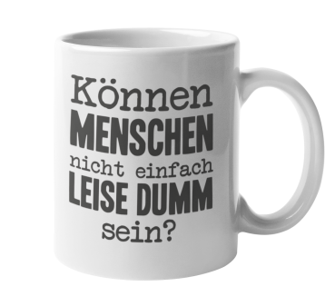 Tasse "Können Menschen nicht einfach leise dumm sein?"