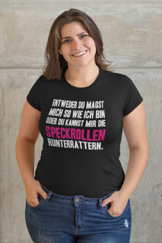 T-Shirt "Entweder Du magst mich so wie ich bin oder du kannst mir die Speckrollen runterrattern" (schwarz / weiß)