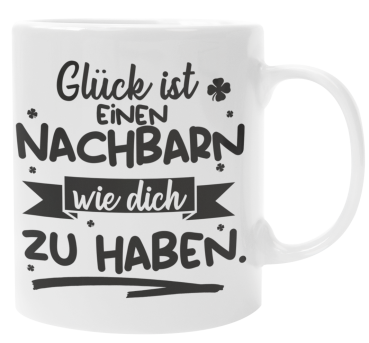 Weiße / Schwarzweiße Tasse "Glück ist Nachbarn wie euch zu haben."