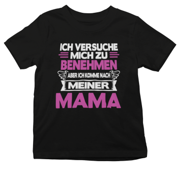Kindershirt Kinder T-Shirt Modell: Ich versuche mich zu benehmen aber ich komme nach meiner Mama.