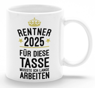 Schwarzweiße oder weiße Tasse "Rentner / Rentnerin 2025 - Für diese Tasse musste ich lange arbeiten!" beidseitig bedruckt