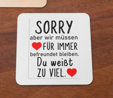 Preview: Weiße oder schwarzweiße Tasse "Sorry, aber wir müssen für immer befreundet bleiben..." Geschenktasse, Freundschaft, Freunde