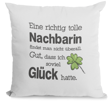 Kissen "Eine richtig tolle "Wunschmotiv" findet man nicht überall. Gut, dass ich soviel Glück hatte.( Nachbarin, Nachbar, Kollegin, Kollege)