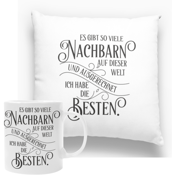 Kissen oder Tasse "Es gibt so viele Nachbarn/ Nachbarinnen auf der Welt..."