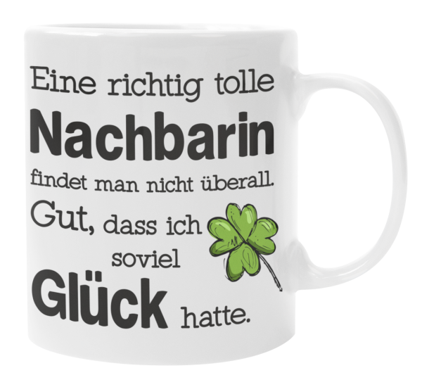 Tasse "Eine richtig tolle Nachbarin/Nachbarn (Kollegin/Kollegen) findet man nicht überall..."