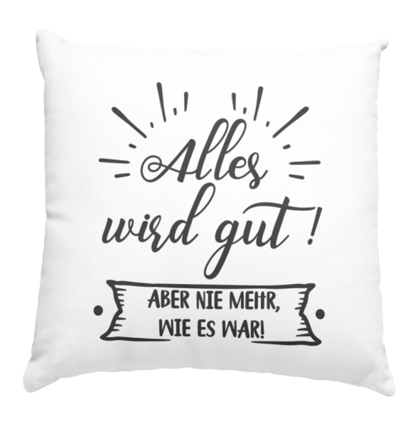 Tasse oder Kissen "Alles wird gut! Aber nie mehr, wie es war."