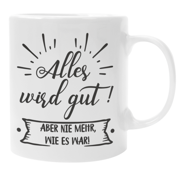 Tasse oder Kissen "Alles wird gut! Aber nie mehr, wie es war."