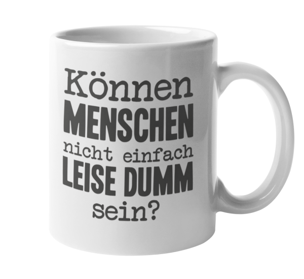 Tasse "Können Menschen nicht einfach leise dumm sein?"