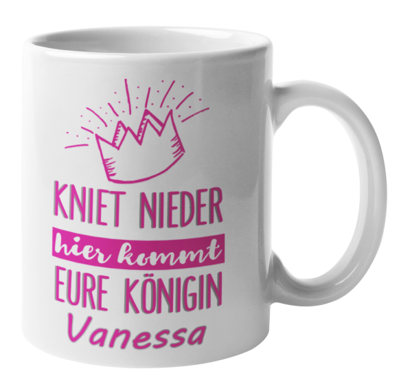 Tasse "Kniet nieder, hier kommt eure Königin - Wunschname"