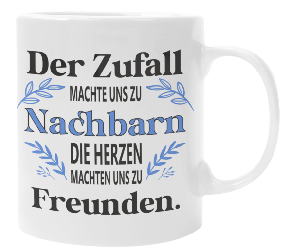 Schwarzweiße oder weiße Tasse "Der Zufall machte uns zu Nachbarn, die Herzen machten uns zu Freunden."
