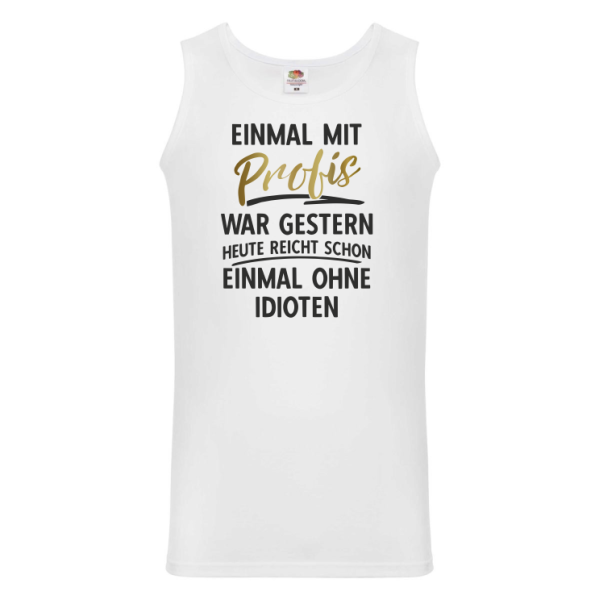 Tshirt, FunShirt, Tanktop "Einmal mit Profis war gestern, heute reicht schon, einmal ohne Idioten"