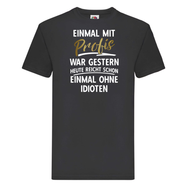 Tshirt, FunShirt, Tanktop "Einmal mit Profis war gestern, heute reicht schon, einmal ohne Idioten"