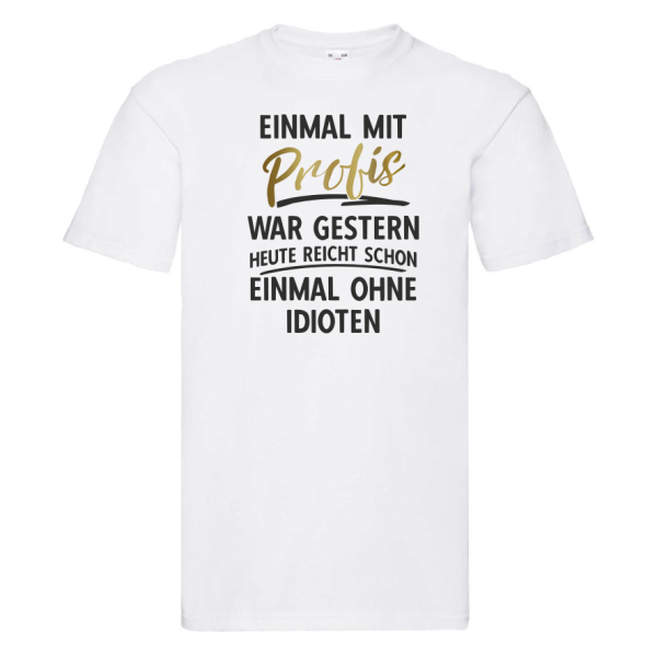 Tshirt, FunShirt, Tanktop "Einmal mit Profis war gestern, heute reicht schon, einmal ohne Idioten"