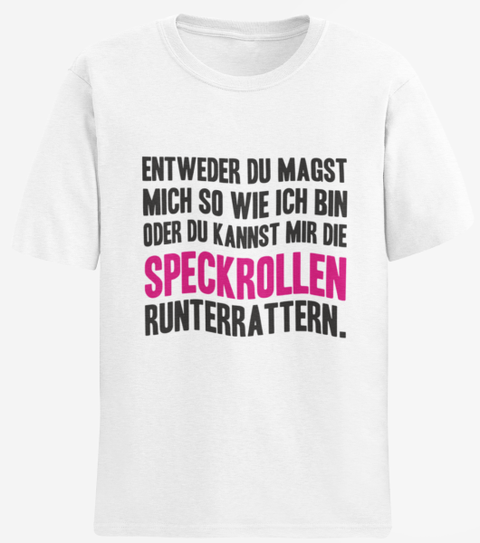 T-Shirt "Entweder Du magst mich so wie ich bin oder du kannst mir die Speckrollen runterrattern" (schwarz / weiß)
