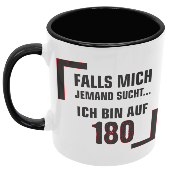 Schwarzweiße oder weiße Tasse "Falls mich jemand sucht... Bin auf 180."