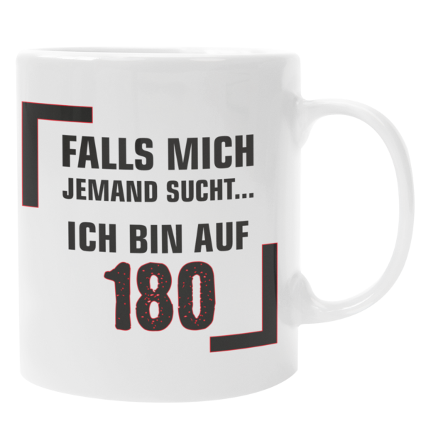 Schwarzweiße oder weiße Tasse "Falls mich jemand sucht... Bin auf 180."