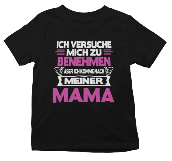 Kindershirt Kinder T-Shirt Modell: Ich versuche mich zu benehmen aber ich komme nach meiner Mama.
