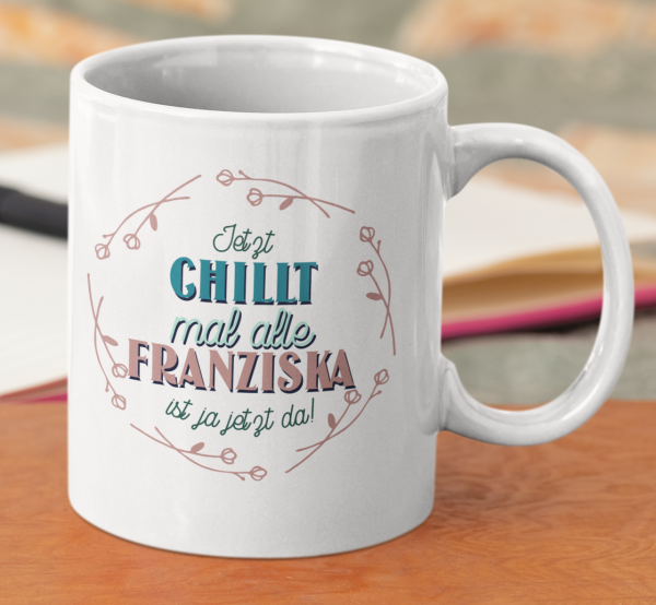 Tasse "Jetzt chillt mal alle "Wunschname" ist ja jetzt da."