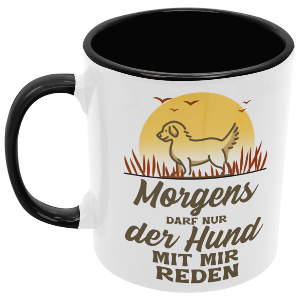 Schwarzweiße oder weiße Tasse "Morgens darf nur der Hund mit mir reden"