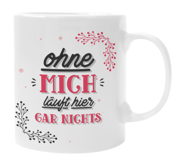 Schwarzweiße oder weiße Tasse "Ohne MICH läuft hier gar nichts."