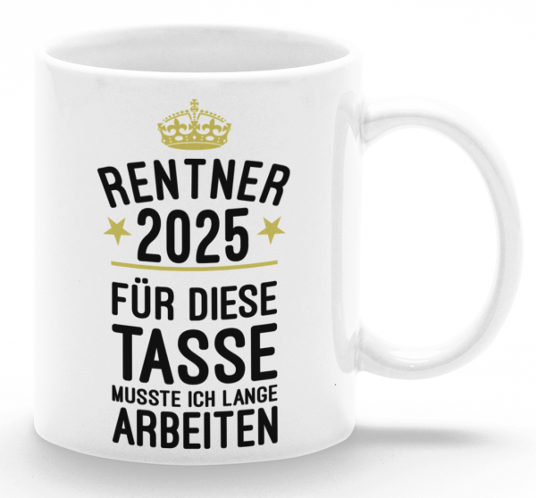 Schwarzweiße oder weiße Tasse "Rentner / Rentnerin 2025 - Für diese Tasse musste ich lange arbeiten!" beidseitig bedruckt