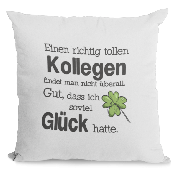 Kissen "Eine richtig tolle "Wunschmotiv" findet man nicht überall. Gut, dass ich soviel Glück hatte.( Nachbarin, Nachbar, Kollegin, Kollege)